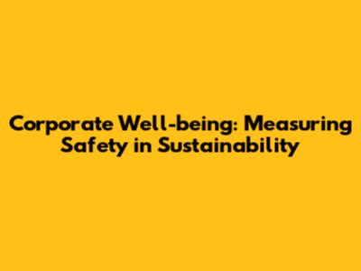 Corporate Well-being: Measuring Safety in Sustainability