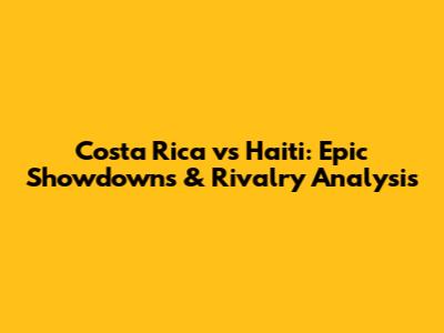Costa Rica vs Haiti: Epic Showdowns & Rivalry Analysis