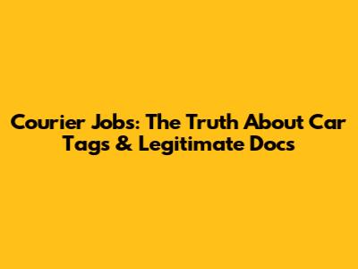 Courier Jobs: The Truth About Car Tags & Legitimate Docs