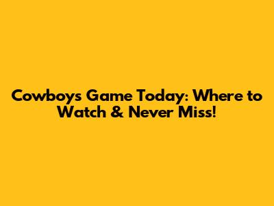 Cowboys Game Today: Where to Watch & Never Miss!