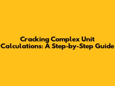 Cracking Complex Unit Calculations: A Step-by-Step Guide