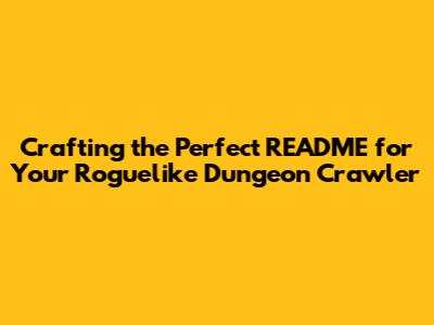 Crafting the Perfect README for Your Roguelike Dungeon Crawler