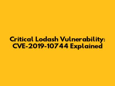 Critical Lodash Vulnerability: CVE-2019-10744 Explained