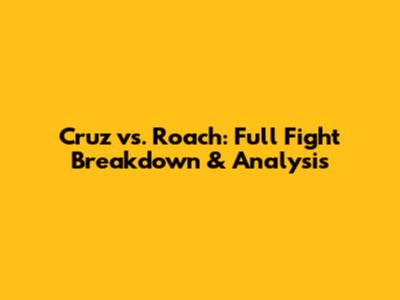 Cruz vs. Roach: Full Fight Breakdown & Analysis