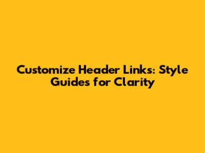 Customize Header Links: Style Guides for Clarity