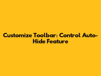 Customize Toolbar: Control Auto-Hide Feature