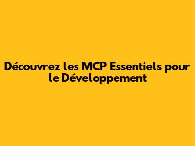 Découvrez les MCP Essentiels pour le Développement