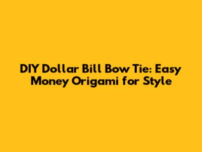 DIY Dollar Bill Bow Tie: Easy Money Origami for Style