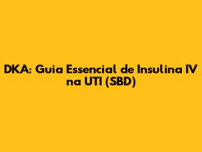 DKA: Guia Essencial de Insulina IV na UTI (SBD)