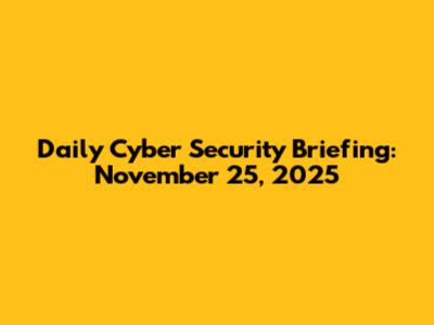 Daily Cyber Security Briefing: November 25, 2025