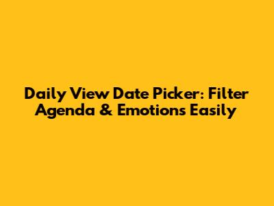 Daily View Date Picker: Filter Agenda & Emotions Easily