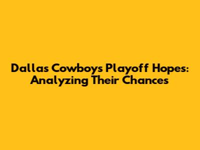 Dallas Cowboys Playoff Hopes: Analyzing Their Chances