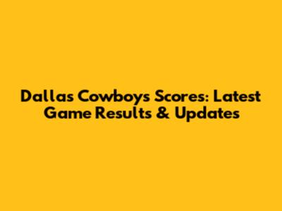 Dallas Cowboys Scores: Latest Game Results & Updates