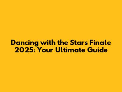 Dancing with the Stars Finale 2025: Your Ultimate Guide