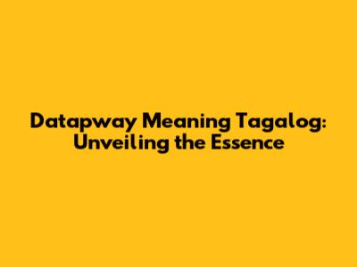 Datapwa'y Meaning Tagalog: Unveiling the Essence