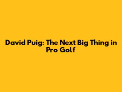 David Puig: The Next Big Thing in Pro Golf