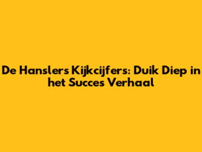 De Hanslers Kijkcijfers: Duik Diep in het Succes Verhaal