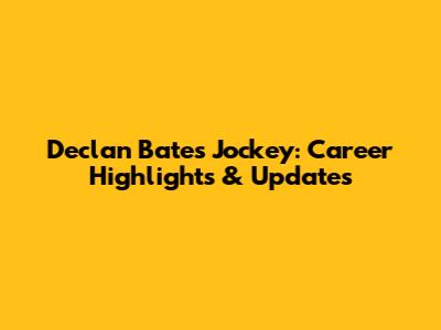 Declan Bates Jockey: Career Highlights & Updates