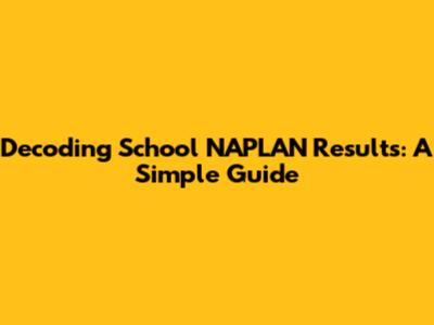 Decoding School NAPLAN Results: A Simple Guide