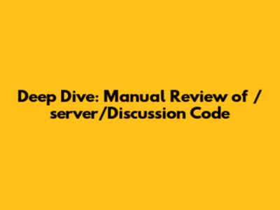 Deep Dive: Manual Review of /server/Discussion Code