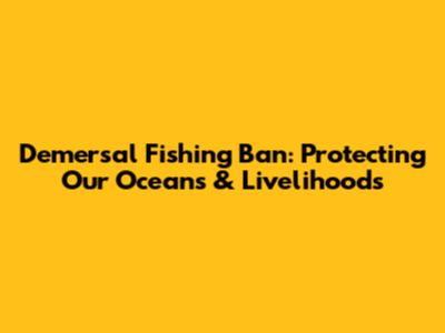 Demersal Fishing Ban: Protecting Our Oceans & Livelihoods