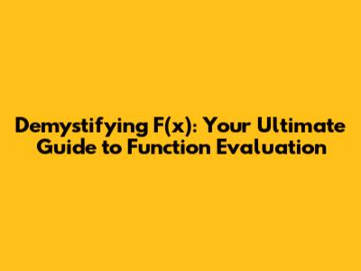 Demystifying F(x): Your Ultimate Guide to Function Evaluation