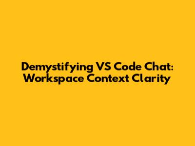 Demystifying VS Code Chat: Workspace Context Clarity
