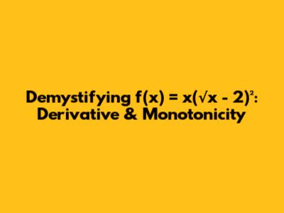Demystifying f(x) = x(√x - 2)²: Derivative & Monotonicity