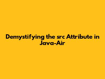 Demystifying the 'src' Attribute in Java-Air