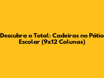 Descubra o Total: Cadeiras no Pátio Escolar (9x12 Colunas)