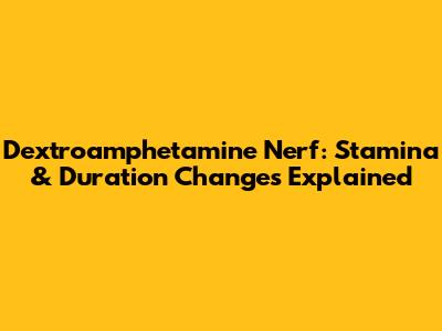 Dextroamphetamine Nerf: Stamina & Duration Changes Explained