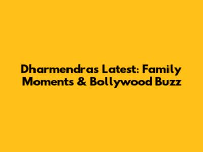 Dharmendra's Latest: Family Moments & Bollywood Buzz