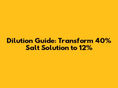 Dilution Guide: Transform 40% Salt Solution to 12%