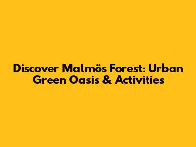 Discover Malmö's Forest: Urban Green Oasis & Activities