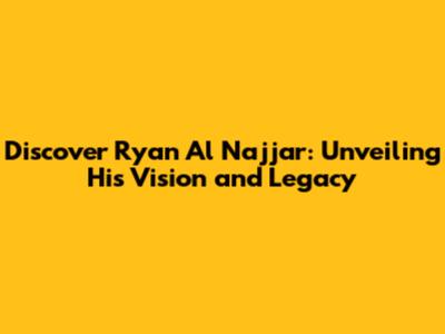 Discover Ryan Al Najjar: Unveiling His Vision and Legacy