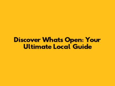 Discover What's Open: Your Ultimate Local Guide