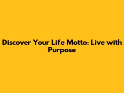 Discover Your Life Motto: Live with Purpose