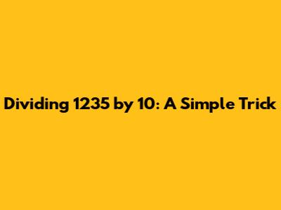Dividing 1235 by 10: A Simple Trick