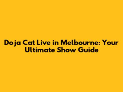 Doja Cat Live in Melbourne: Your Ultimate Show Guide