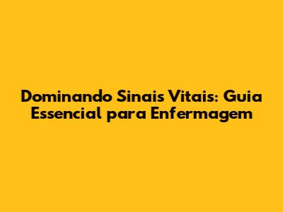 Dominando Sinais Vitais: Guia Essencial para Enfermagem