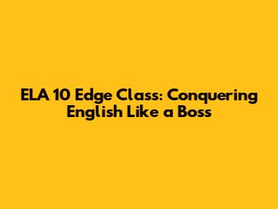 ELA 10 Edge Class: Conquering English Like a Boss