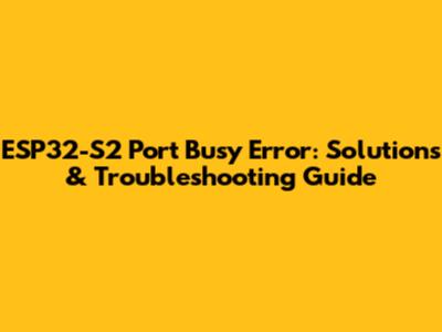 ESP32-S2 Port Busy Error: Solutions & Troubleshooting Guide