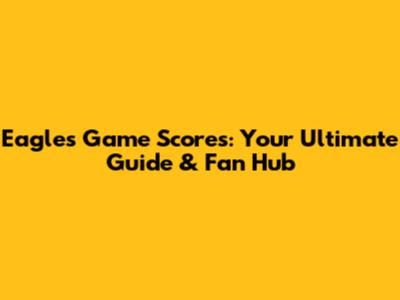 Eagles Game Scores: Your Ultimate Guide & Fan Hub