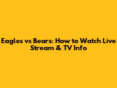 Eagles vs Bears: How to Watch Live Stream & TV Info