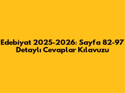 Edebiyat 2025-2026: Sayfa 82-97 Detaylı Cevaplar Kılavuzu