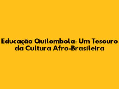 Educação Quilombola: Um Tesouro da Cultura Afro-Brasileira