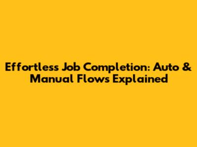Effortless Job Completion: Auto & Manual Flows Explained