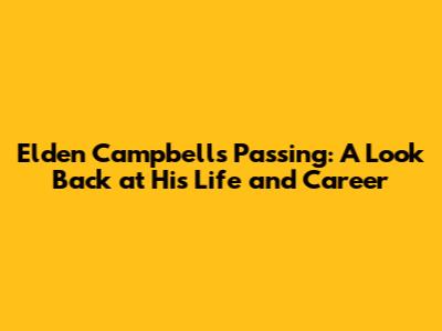 Elden Campbell's Passing: A Look Back at His Life and Career