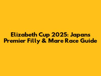 Elizabeth Cup 2025: Japan's Premier Filly & Mare Race Guide