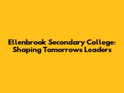 Ellenbrook Secondary College: Shaping Tomorrow's Leaders